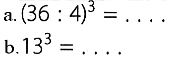 a. (36:4)^3= b. 13^3=... 