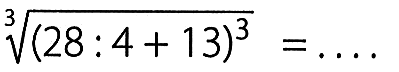 ((28: 4+13)^(3/3))=...