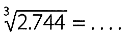 2.744^(1/3) = ....