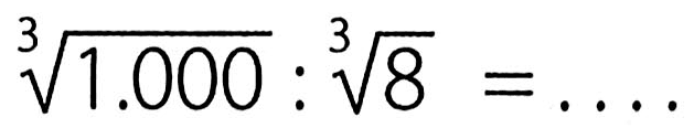 1.000^(1/3) : 8^(1/3)=...