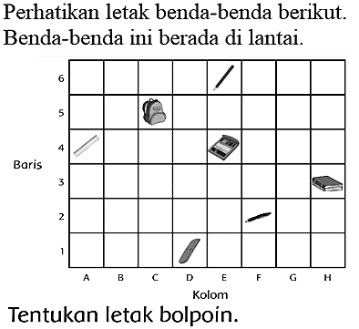 Perhatikan letak benda-benda berikut. Benda-benda ini berada di lantai.
Tentukan letak bolpoin.