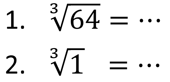 1. 64^(1/3) =.. 
2. 1^(1/3) =.. 