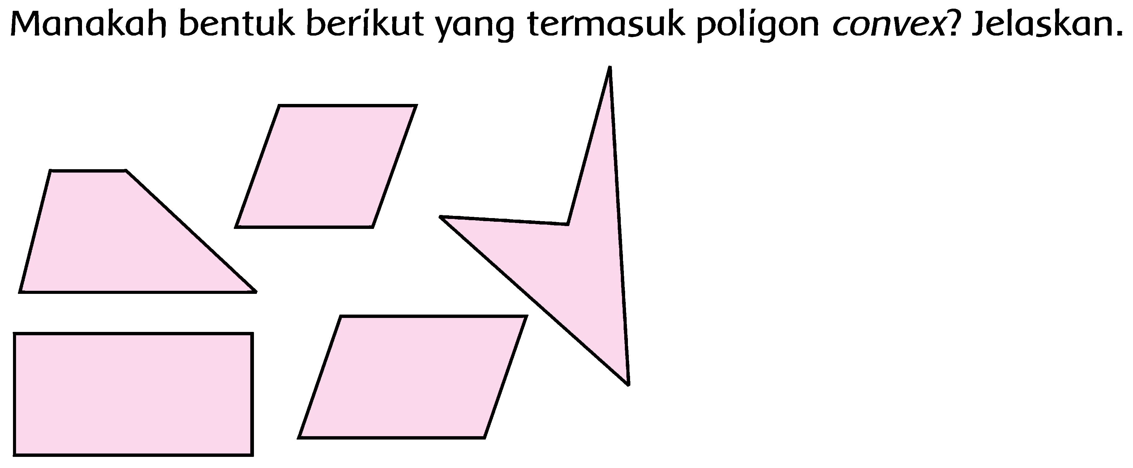 Manakah bentuk berikut yang termasuk poligon convex? Jelaskan. 
(trapesium) (jajargenjang) (segi empat tak beraturan) (persegi panjang) (jajargenjang)