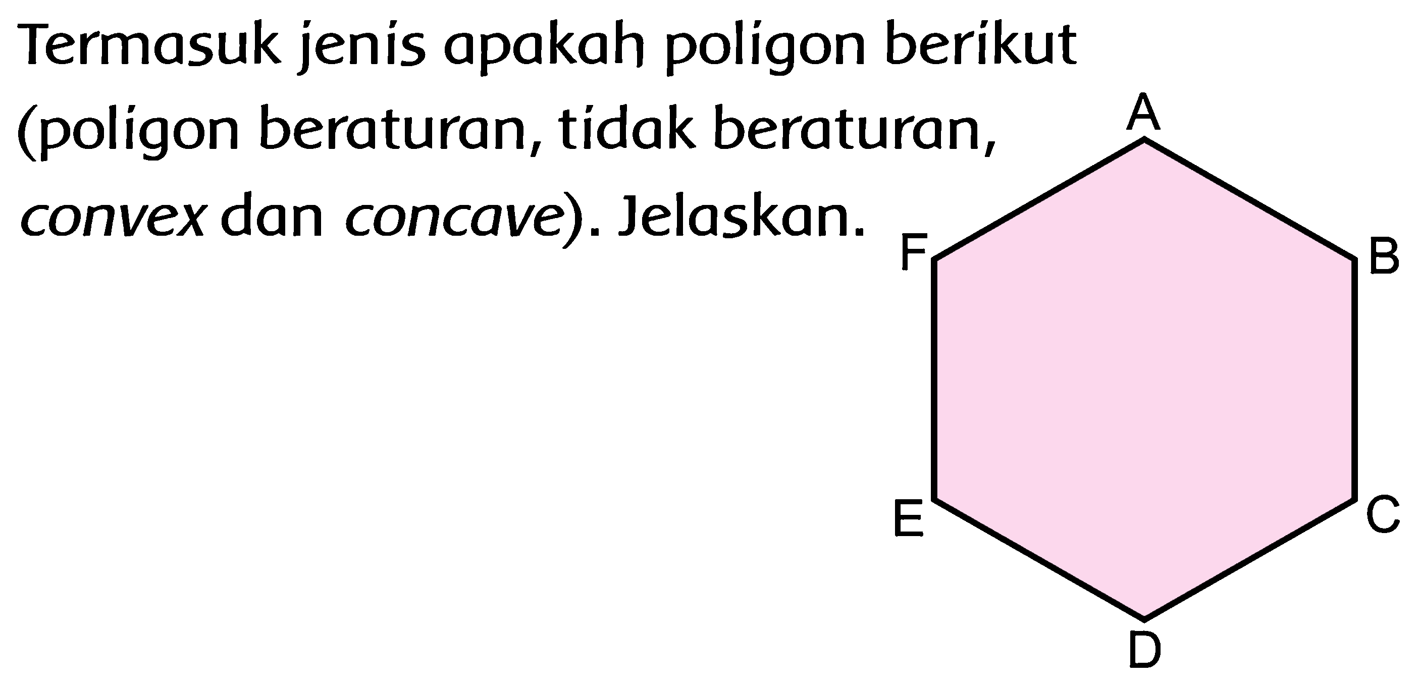 Termasuk jenis apakah poligon berikut (poligon beraturan, tidak beraturan, convex dan concave). Jelaskan. 
A F B E C D