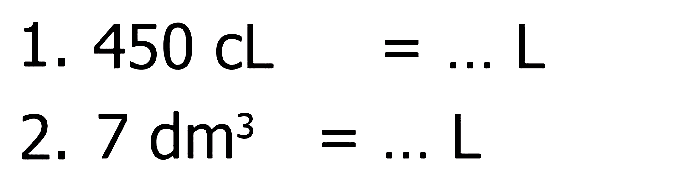 1. 450 cL=... L 2. 7 dm^3=... L