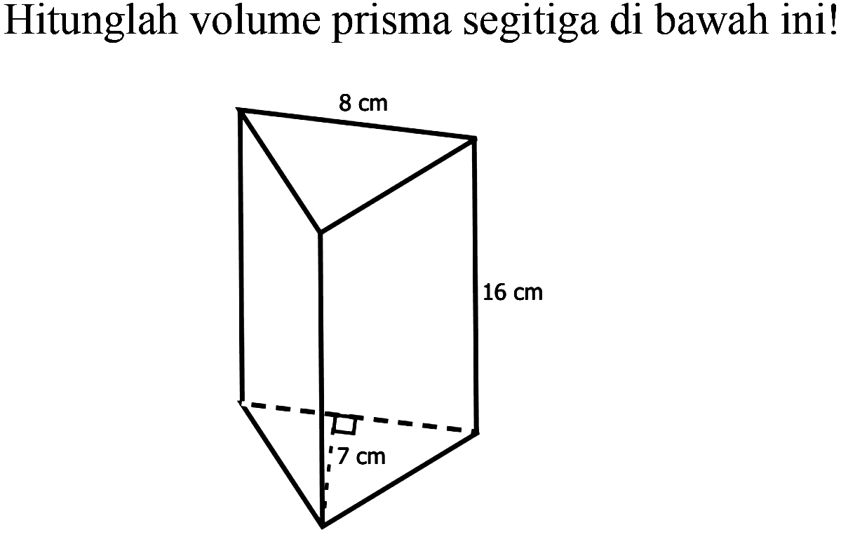 Hitunglah volume prisma segitiga di bawah ini!

8 cm 
16 cm
7 cm