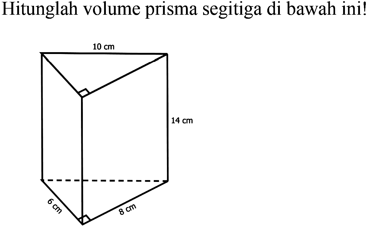 Hitunglah volume prisma segitiga di bawah ini!
10 cm
14 cm
6 cm
8 cm