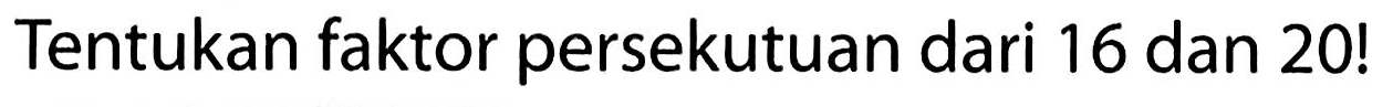 Tentukan faktor persekutuan dari 16 dan 20!