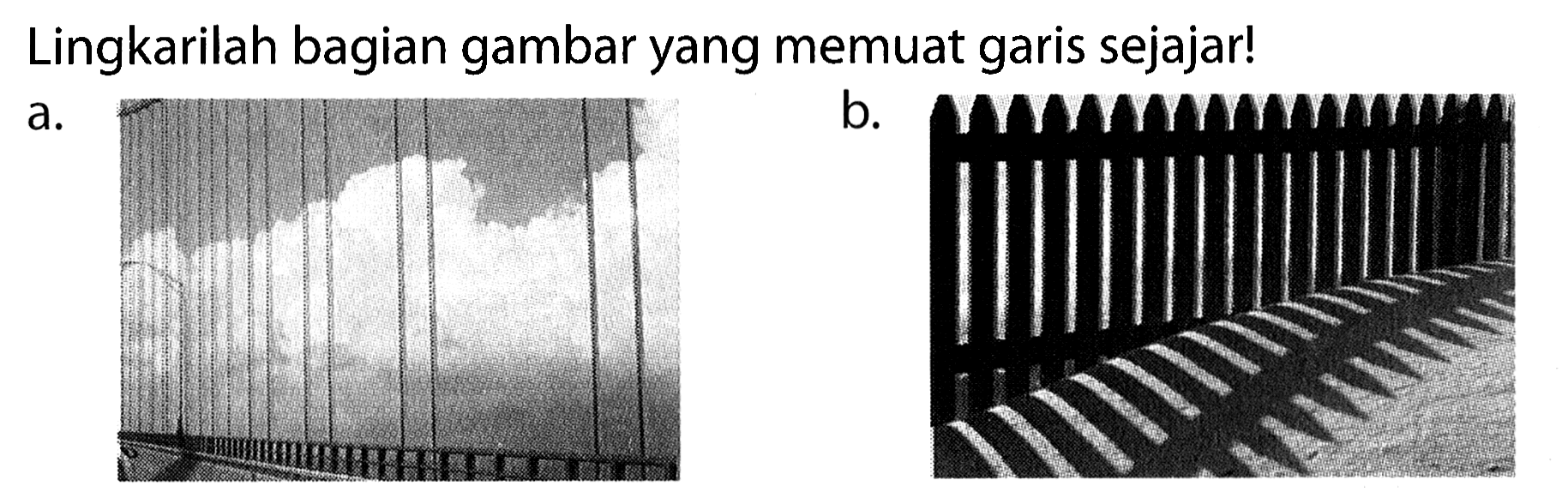 Lingkarilah bagian gambar yang memuat garis sejajar! 
a. (pagar jembatan) 
b. (pagar rumah)