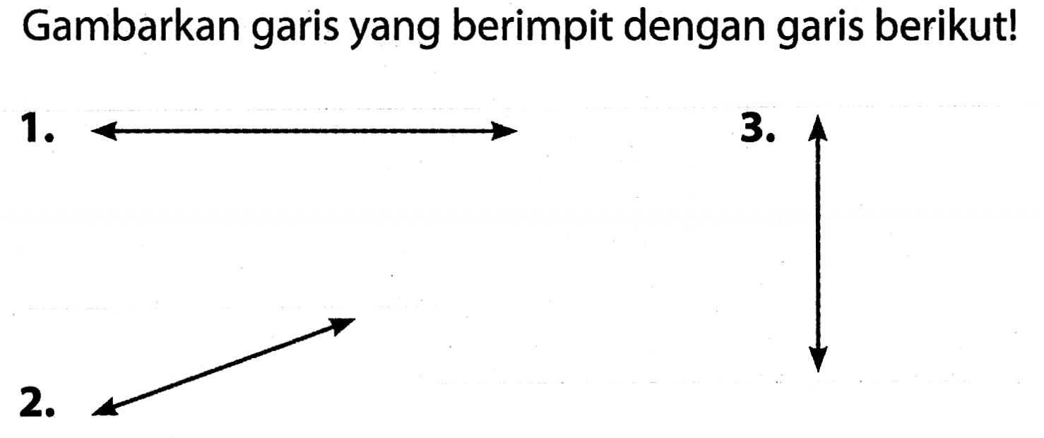 Gambarkan garis yang berimpit dengan garis berikut!
2.