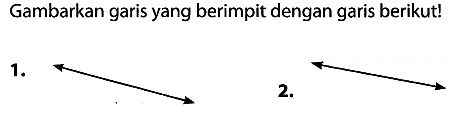 Gambarkan garis yang berimpit dengan garis berikut!
1.
2.
