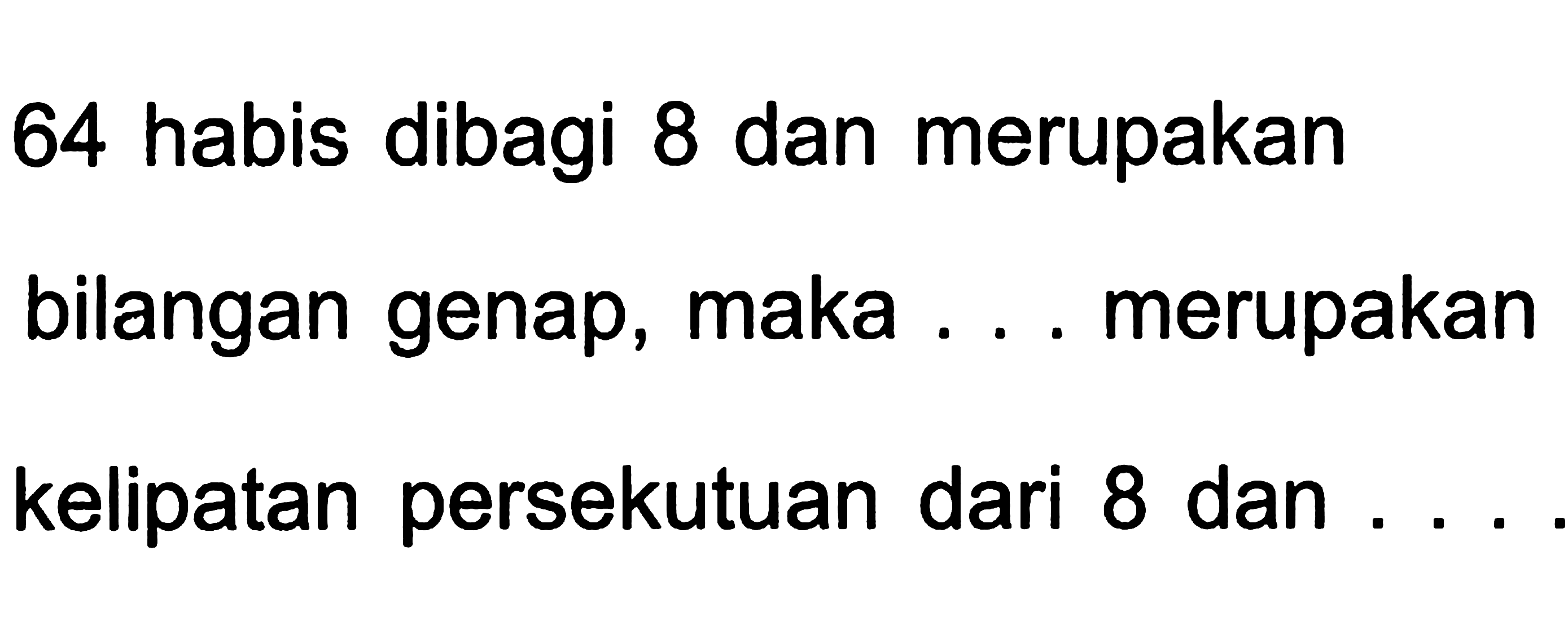 64 habis dibagi 8 dan merupakan bilangan genap, maka ... merupakan kelipatan persekutuan dari 8 dan ...