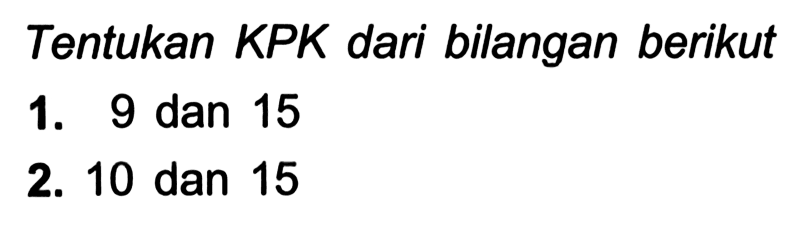 Tentukan KPK dari bilangan berikut
1. 9 dan 15
2. 10 dan 15