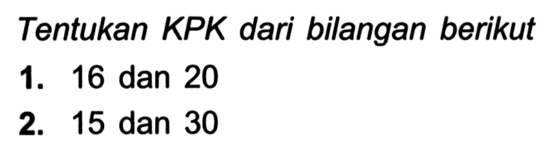 Tentukan KPK dari bilangan berikut
1. 16 dan 20
2. 15 dan 30