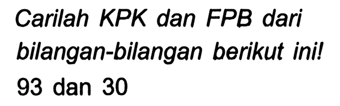 Carilah KPK dan FPB dari bilangan-bilangan berikut ini! 93 dan 30