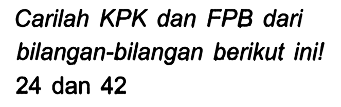 Carilah KPK dan FPB dari bilangan-bilangan berikut ini! 24 dan 42