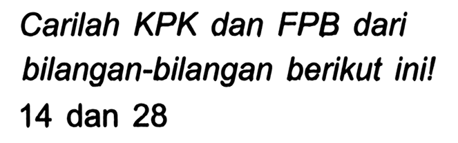 Carilah KPK dan FPB dari bilangan-bilangan berikut ini! 14 dan 28