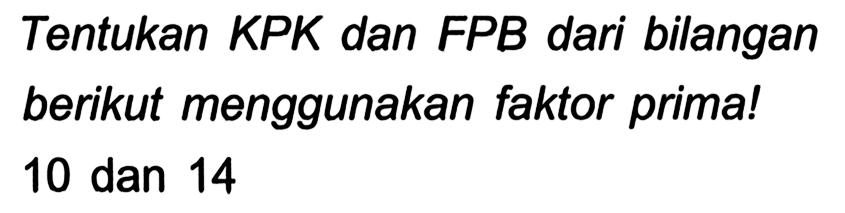 Tentukan KPK dan FPB dari bilangan berikut menggunakan faktor prima! 10 dan 14