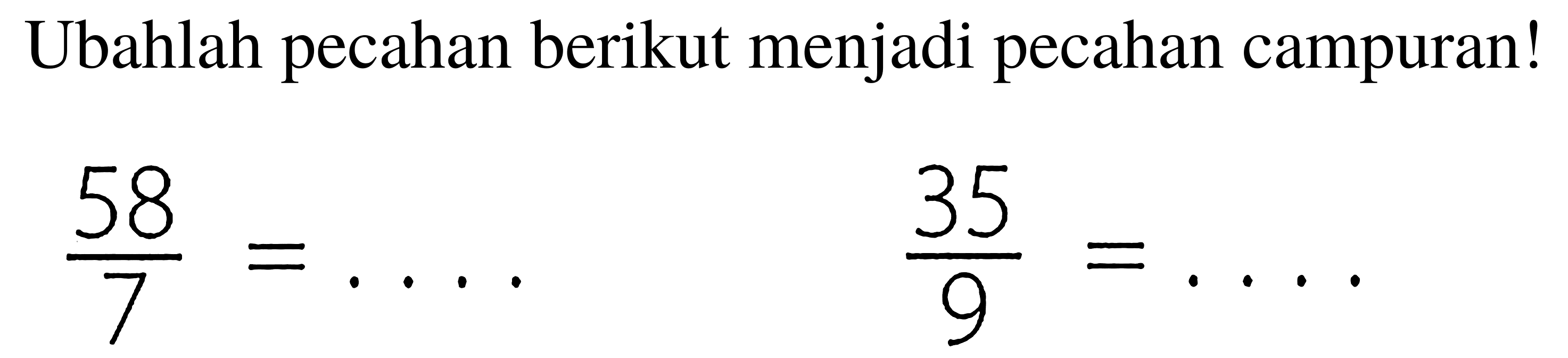 Ubahlah pecahan berikut menjadi pecahan campuran!

(58)/(7)=...  (35)/(9)=...
