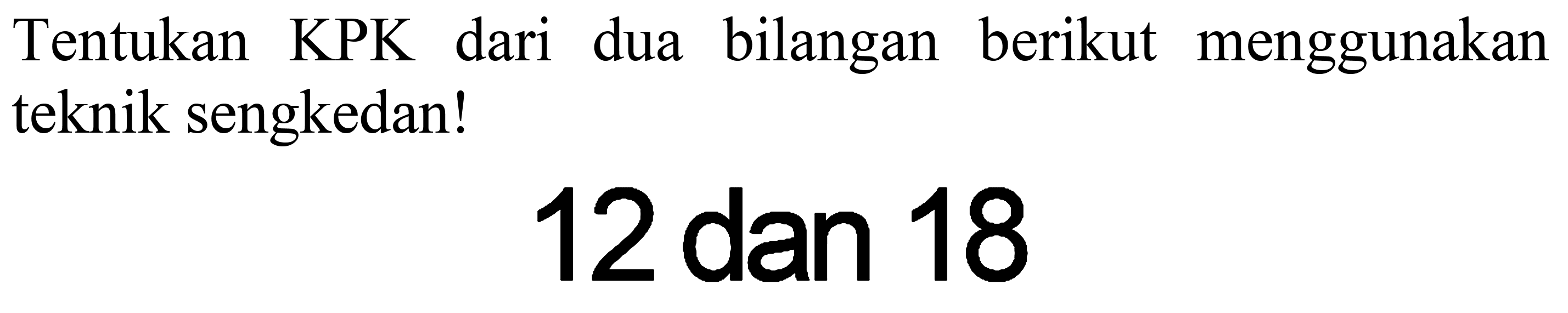 Tentukan KPK dari dua bilangan berikut menggunakan
12 dan 18