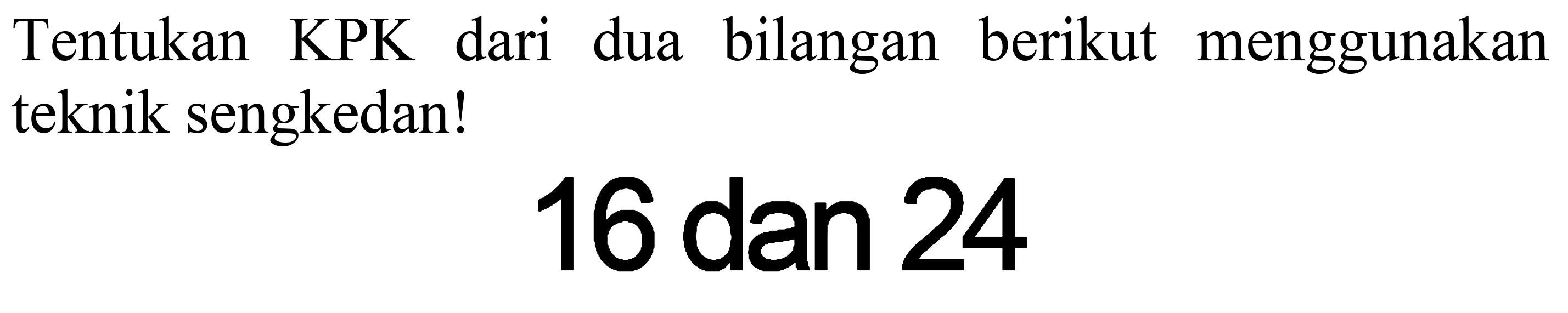 Tentukan KPK dari dua bilangan berikut menggunakan teknik sengkedan!
16 dan 24