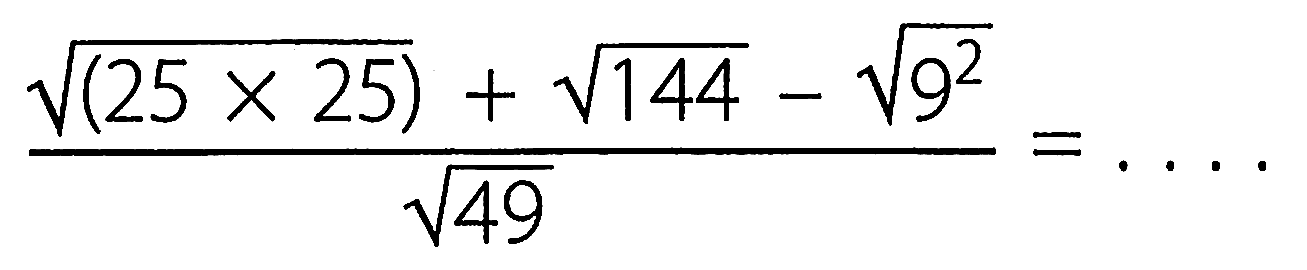 (akar(25 x 25)+akar(144)-akar(9^2))/akar(49)=...