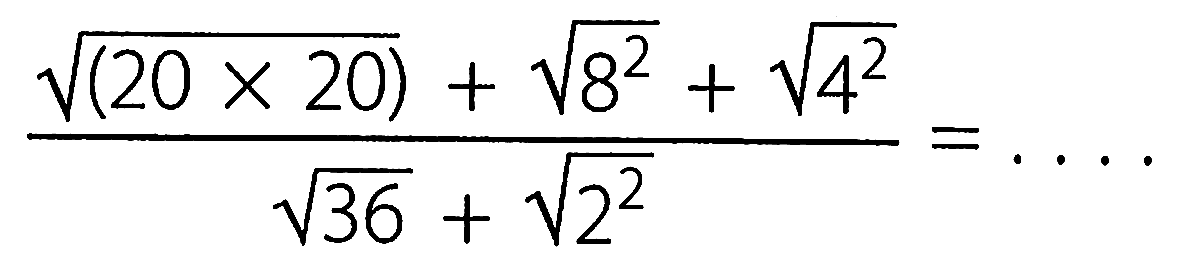 (akar((20 x 20)) + akar(8^2) + akar(4^2))/(akar(36)+akar(2^2))=...