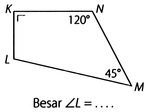 K L M N 120 45 
Besar  sudut L=...