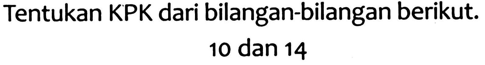 Tentukan KPK dari bilangan-bilangan berikut.
10 dan 14