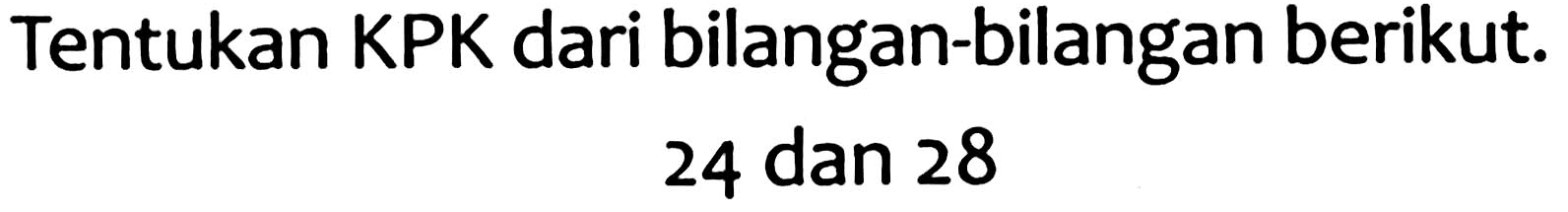 Tentukan KPK dari bilangan-bilangan berikut.

24  { dan ) 28
