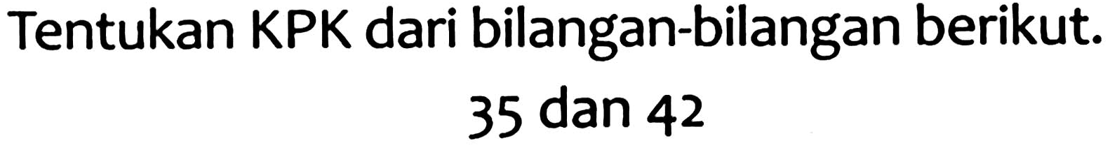 Tentukan KPK dari bilangan-bilangan berikut.

35  { dan ) 42
