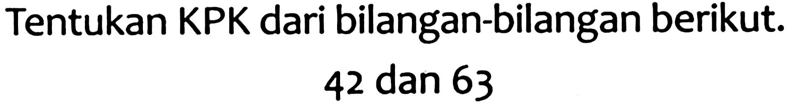 Tentukan KPK dari bilangan-bilangan berikut.

42  { dan ) 63
