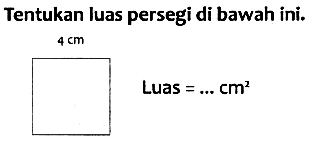 Tentukan luas persegi di bawah ini.


4 cm 
 { Luas )=... cm^(2) 

