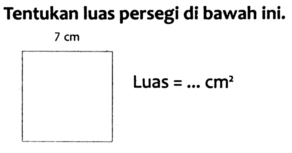 Tentukan luas persegi di bawah ini.

7 cm


 { Luas )=... cm^(2)
