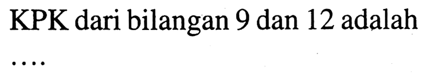 KPK dari bilangan 9 dan 12 adalah