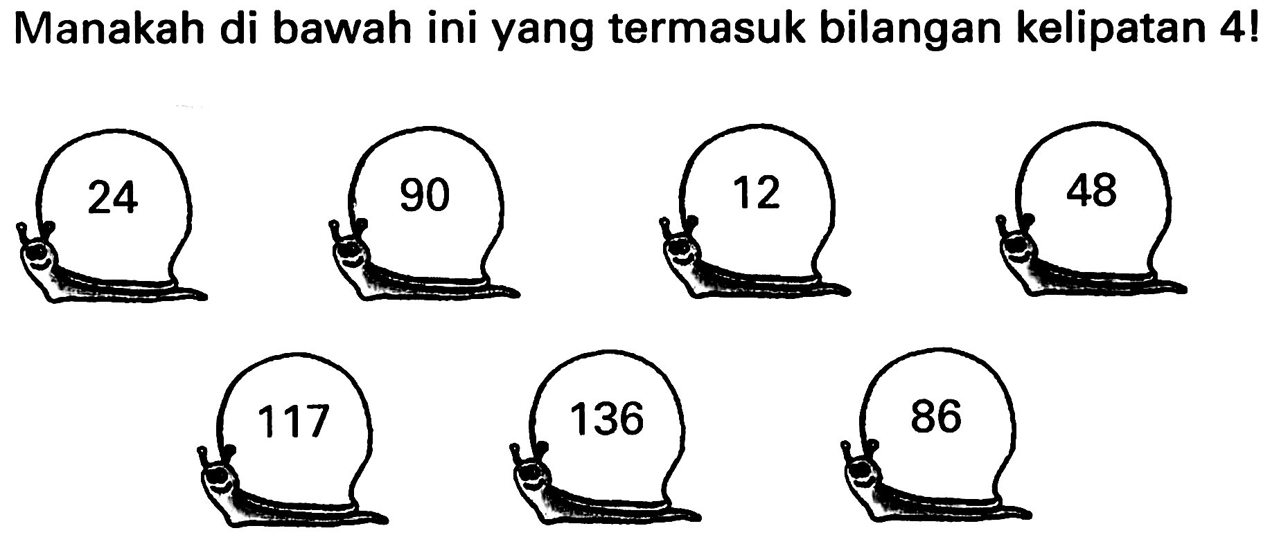 Manakah di bawah ini yang termasuk bilangan kelipatan 4!
24 90 12 48
117 136 86