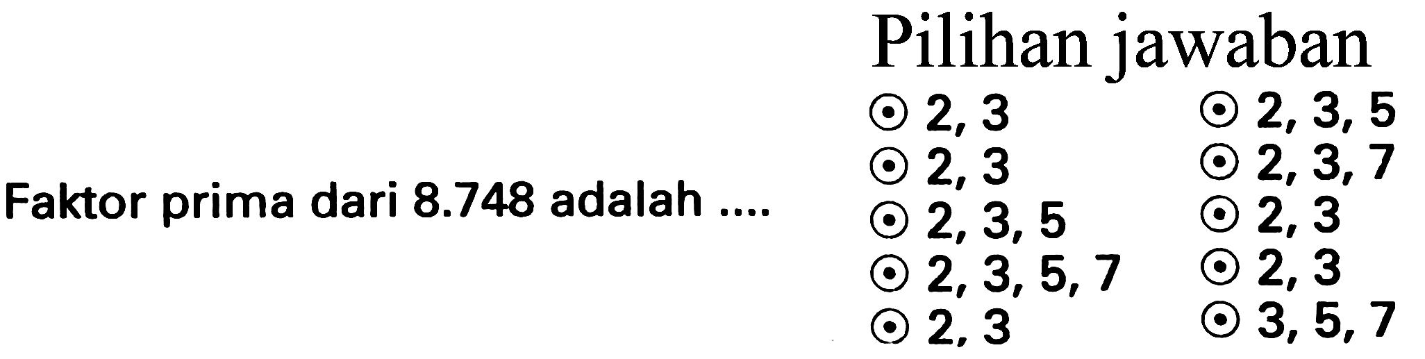 (lll)   { Pilihan jawaban )   odot 2,3  odot 2,3,5   { Faktor prima dari ) 8.748  { adalah .... )  odot 2,3  odot 2,3,7   odot 2,3,5  odot 2,3   odot 2,3,5,7  odot 2,3   odot 2,3  odot 3,5,7