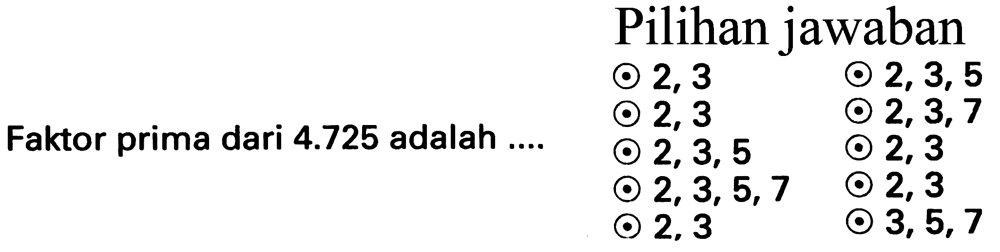 (lll)   { Pilihan jaWaban )   odot 2,3  odot 2,3,5   { Faktor prima dari ) 4.725  { adalah .... )  odot 2,3  odot 2,3,7   odot 2,3,5  odot 2,3   odot 2,3,5,7  odot 2,3   odot 2,3  odot 3,5,7