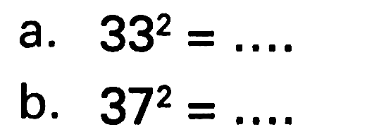 a. 33^2=... b. 37^2=....