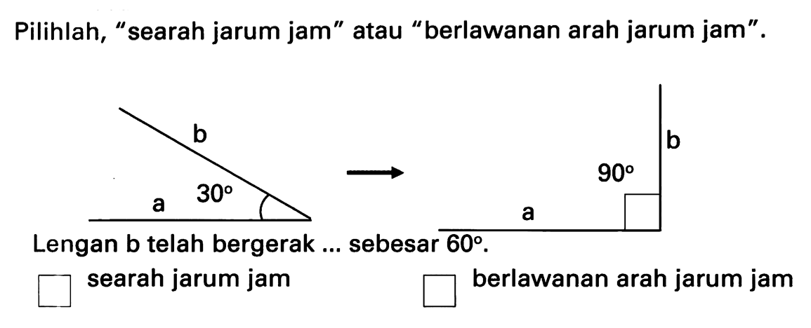 Pilihlah, "searah jarum jam" atau "berlawanan arah jarum jam".
Lengan  b  telah bergerak ... sebesar  60 .
searah jarum jam
berlawanan arah jarum jam