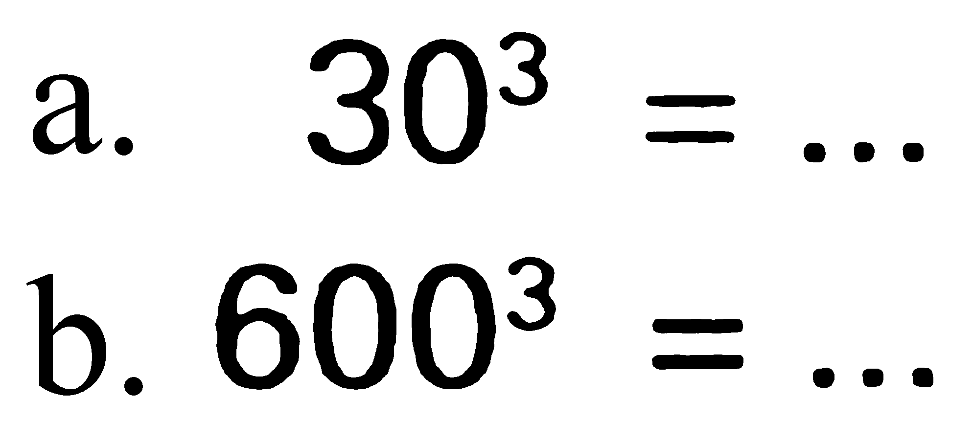 a. 30^3=... b. 600^3=...