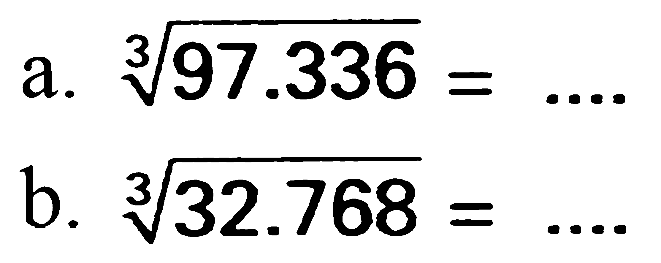 a. 97.336^(1/3)=.... b. 32.768^(1/3)=.... 