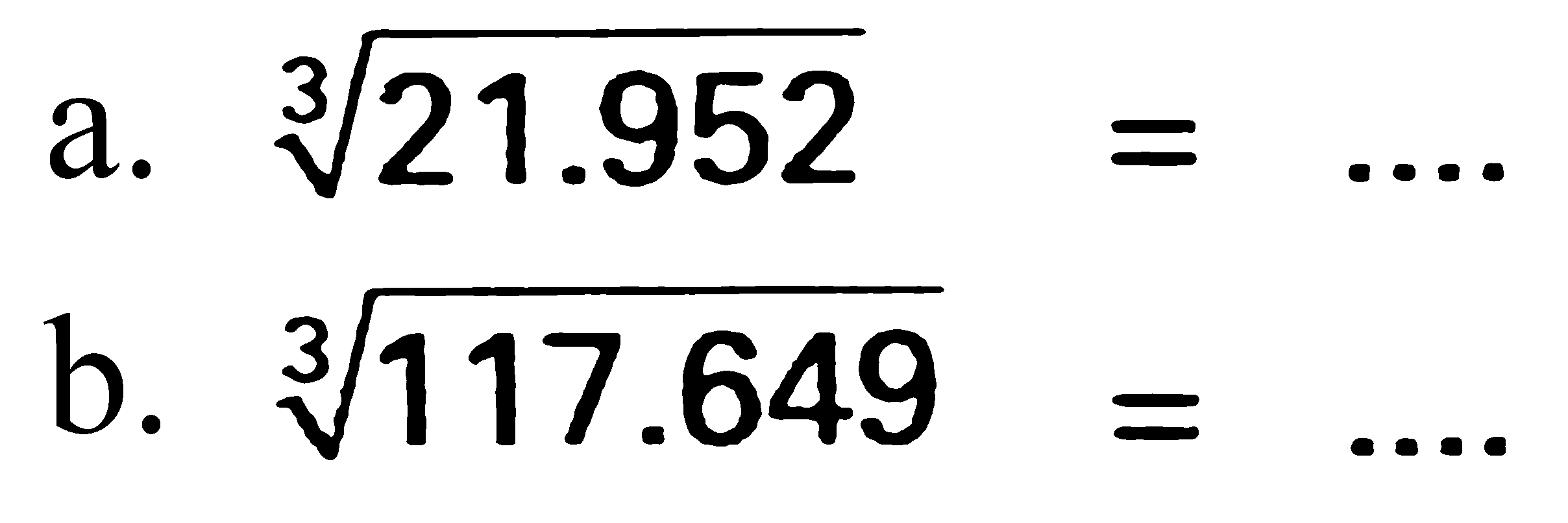 a. 21.952^(1/3)=.... b. 117.649^(1/3)=.... 