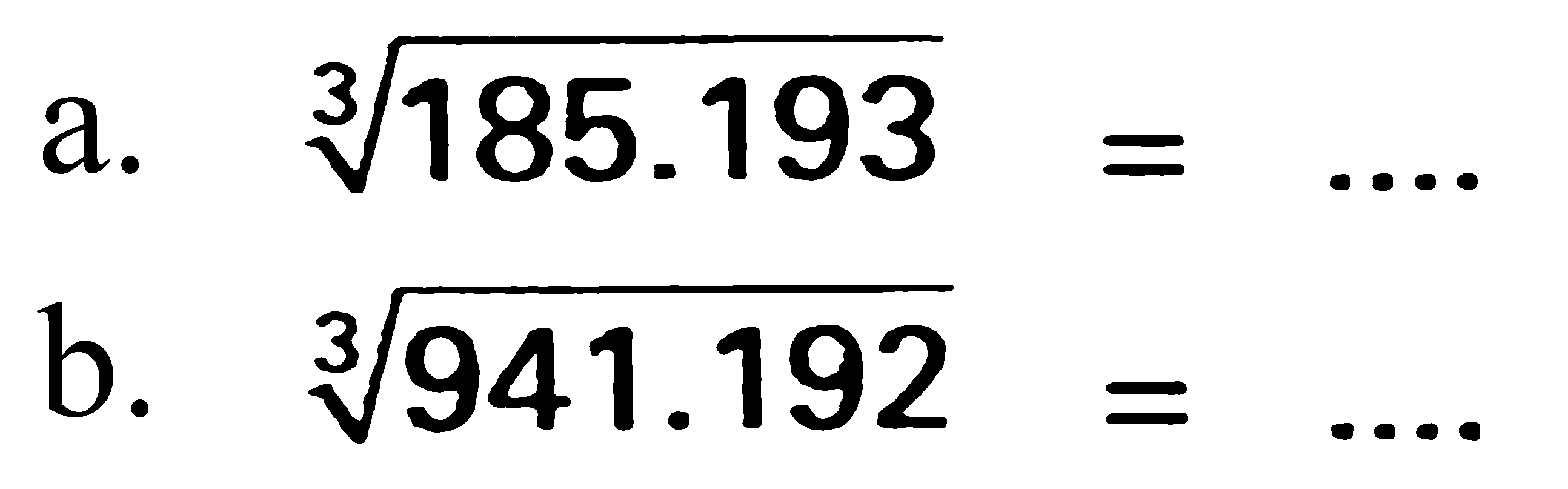 a. 185.193^(1/3)=... b. 941.192^(1/3)=.... 