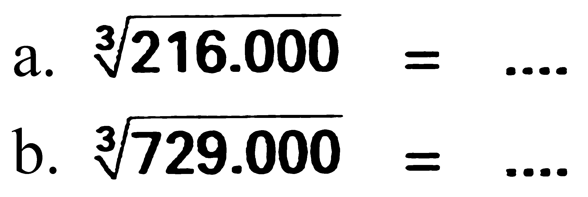 a. (216.000)^(1/3)=.... b. (729.000)^(1/3)=.....