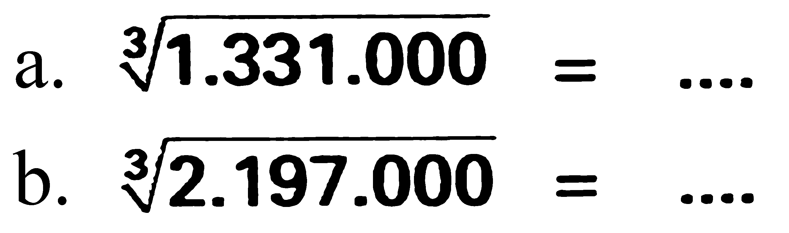 a. 1.331.000^(1/3) = .... 
b. 2.197.000^(1/3) = ....