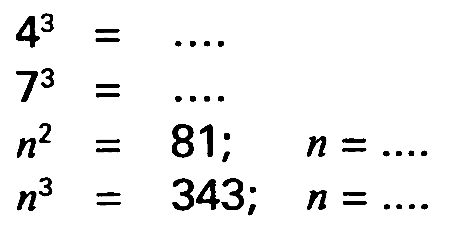 4^3=... 7^3 =.... n^2=81; n=.... n^3=343; n=.... 