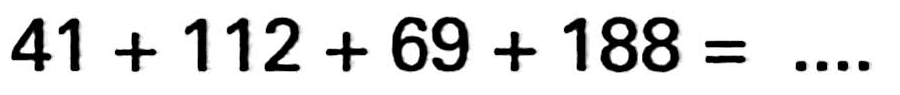 41 + 112 + 69 + 188=...