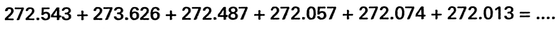 272.543 + 273.626 + 272.487 + 272.057 + 272.074 + 272.013 = ....