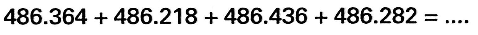 486.364+486.218+486.436+486.282=...